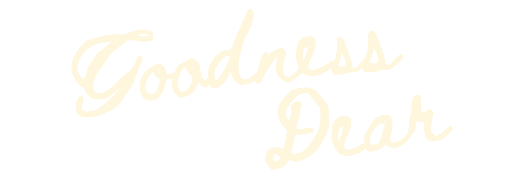 Goodness Dear